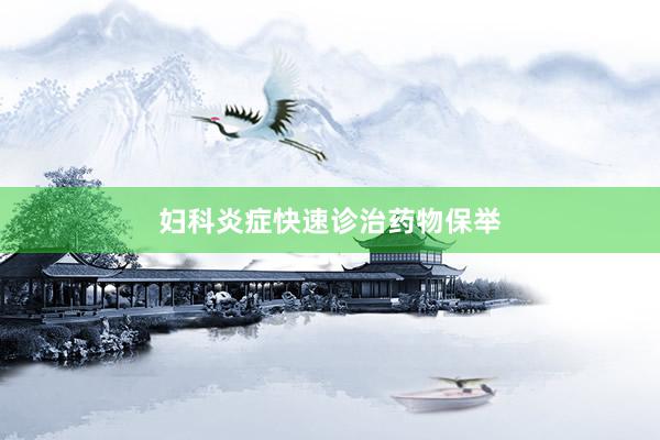 妇科炎症快速诊治药物保举