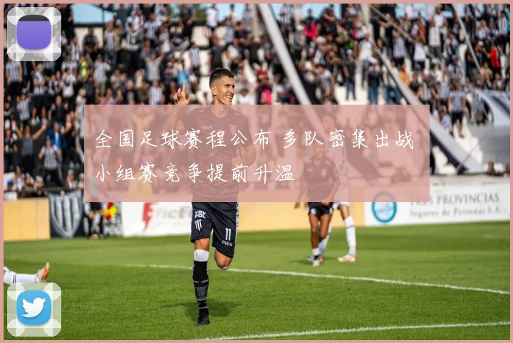 全国足球赛程公布 多队密集出战 小组赛竞争提前升温