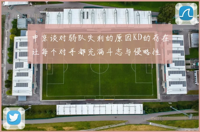 申京谈对弱队失利的原因KD的存在让每个对手都充满斗志与侵略性